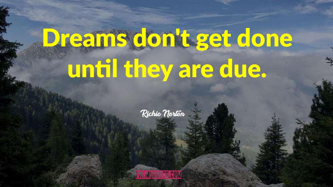 Richie Norton Quotes: Dreams don't get done until