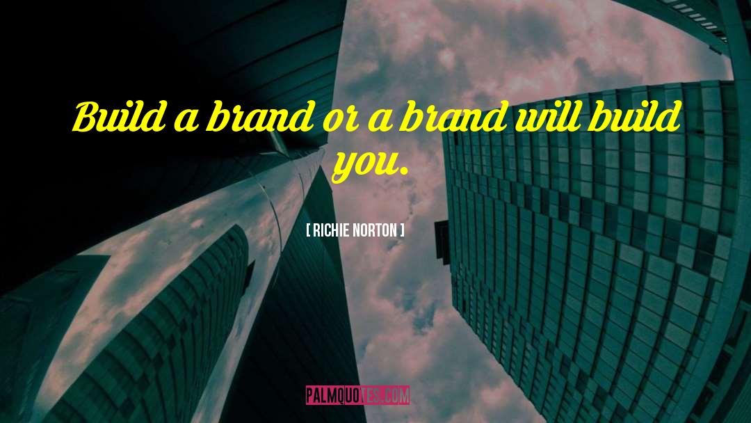 Richie Norton Quotes: Build a brand or a