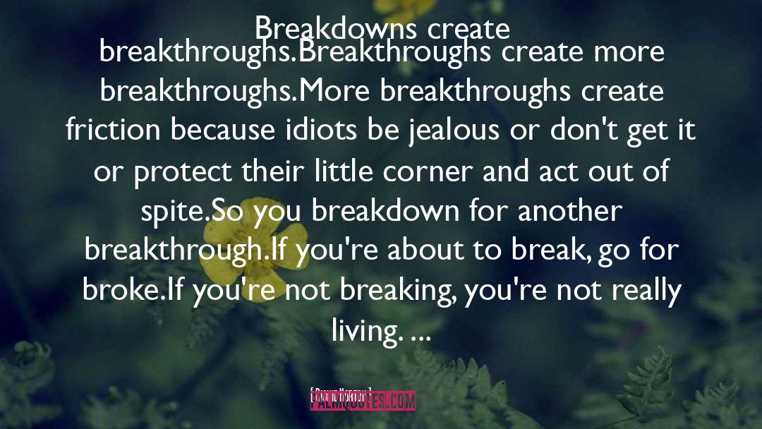 Richie Norton Quotes: Breakdowns create breakthroughs.<br /><br />Breakthroughs
