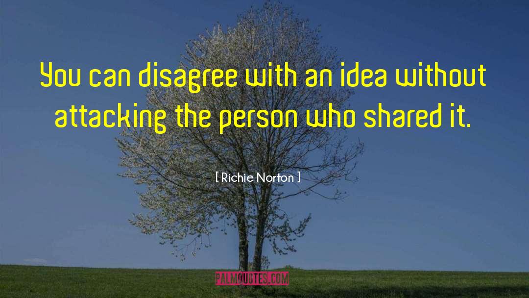 Richie Norton Quotes: You can disagree with an