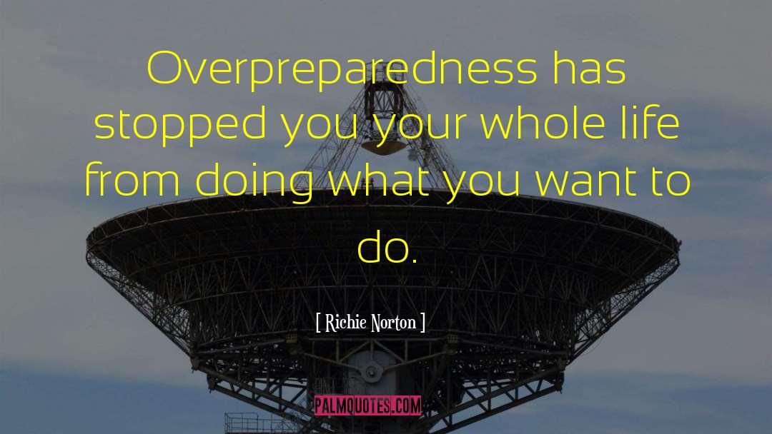 Richie Norton Quotes: Overpreparedness has stopped you your