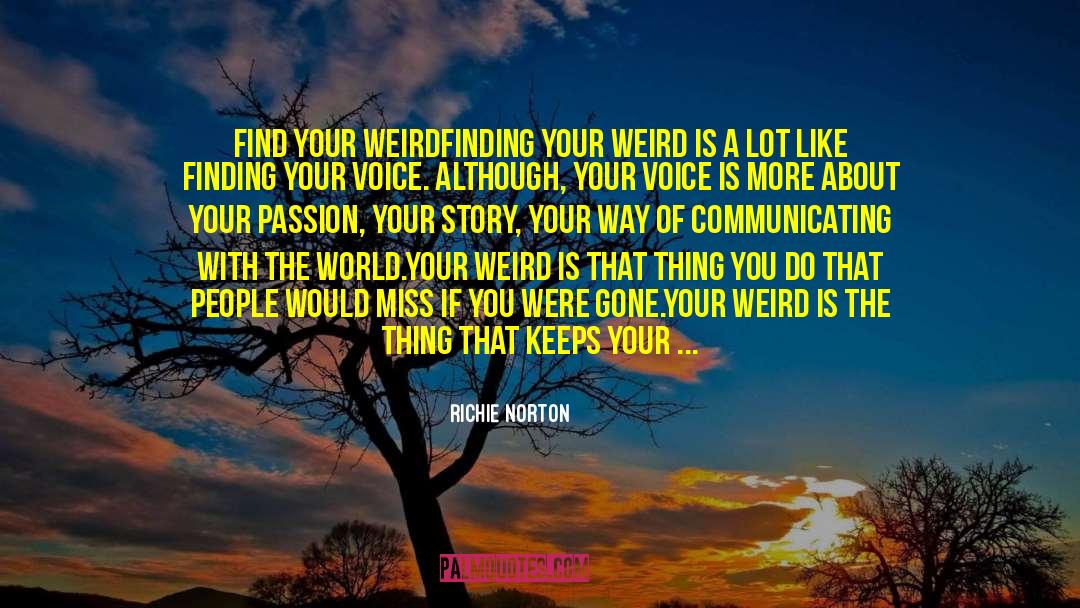 Richie Norton Quotes: FIND YOUR WEIRD<br /><br />Finding