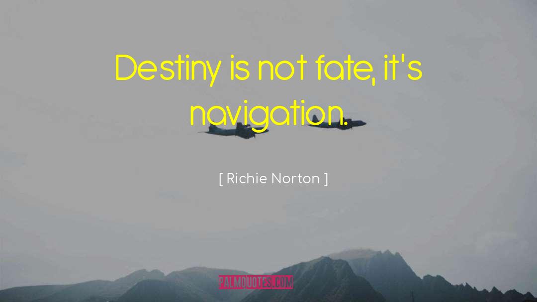 Richie Norton Quotes: Destiny is not fate, it's