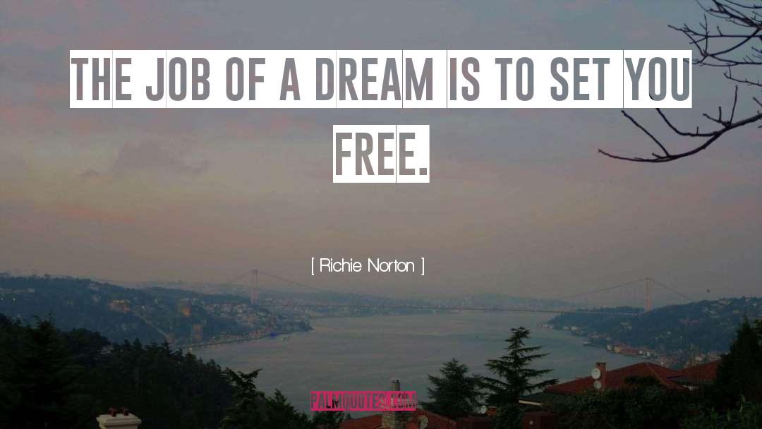 Richie Norton Quotes: The job of a dream