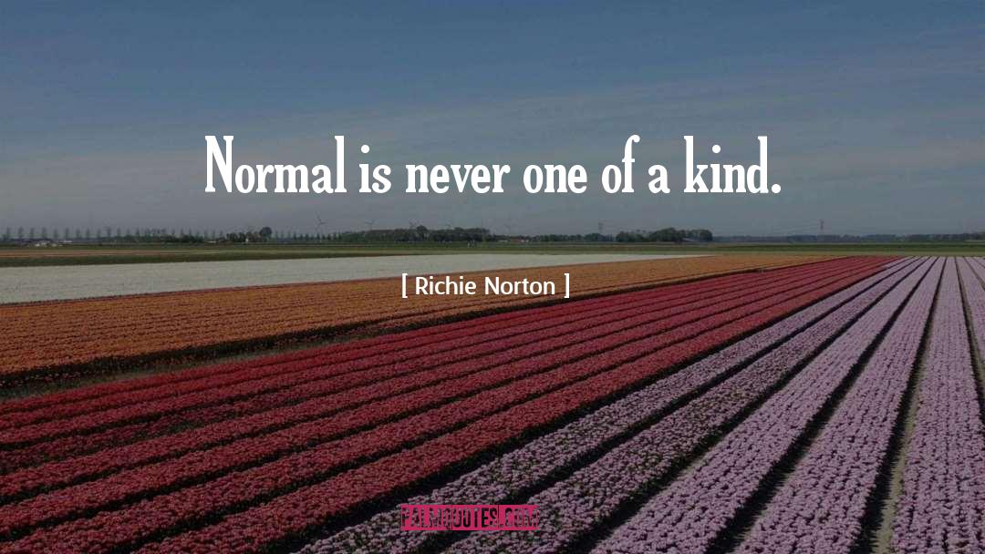Richie Norton Quotes: Normal is never one of