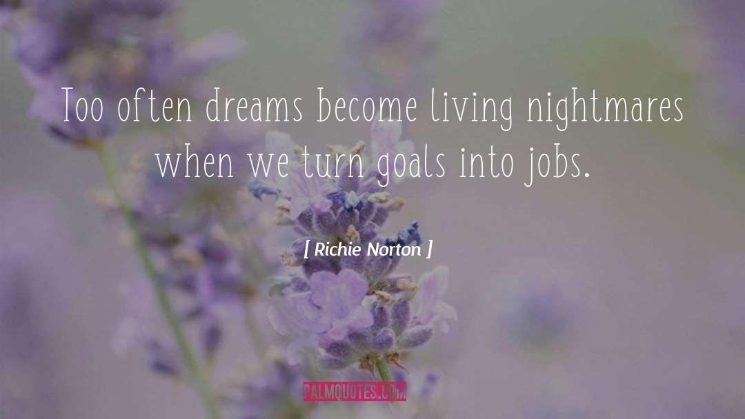 Richie Norton Quotes: Too often dreams become living