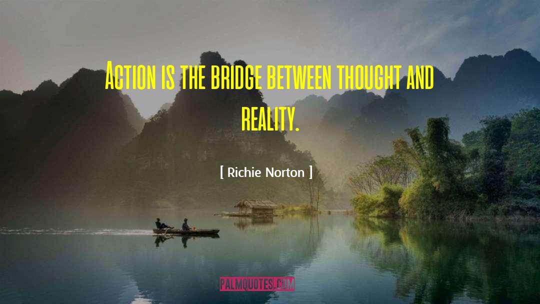 Richie Norton Quotes: Action is the bridge between