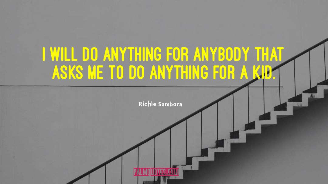 Richie Sambora Quotes: I will do anything for