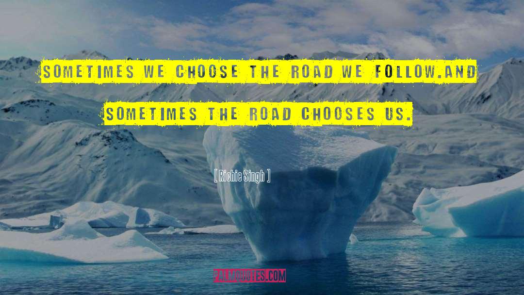 Richie Singh Quotes: Sometimes we choose the road