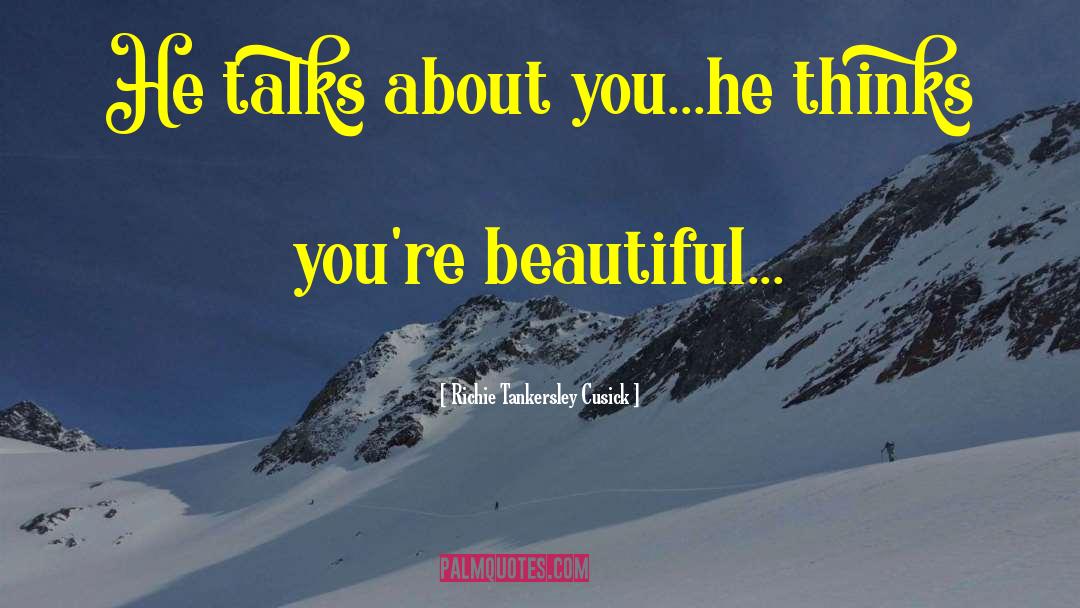 Richie Tankersley Cusick Quotes: He talks about you...he thinks