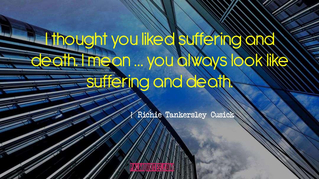 Richie Tankersley Cusick Quotes: I thought you liked suffering