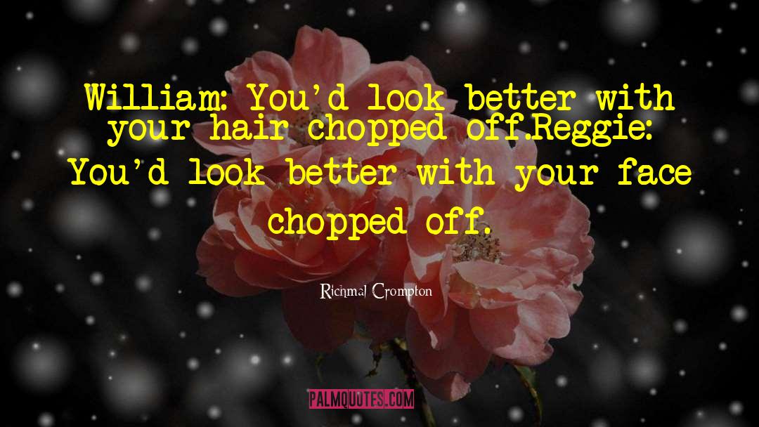 Richmal Crompton Quotes: William: You'd look better with