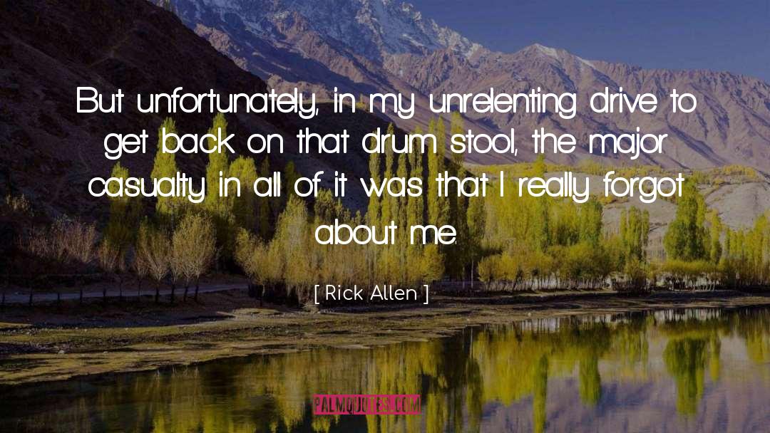 Rick Allen Quotes: But unfortunately, in my unrelenting