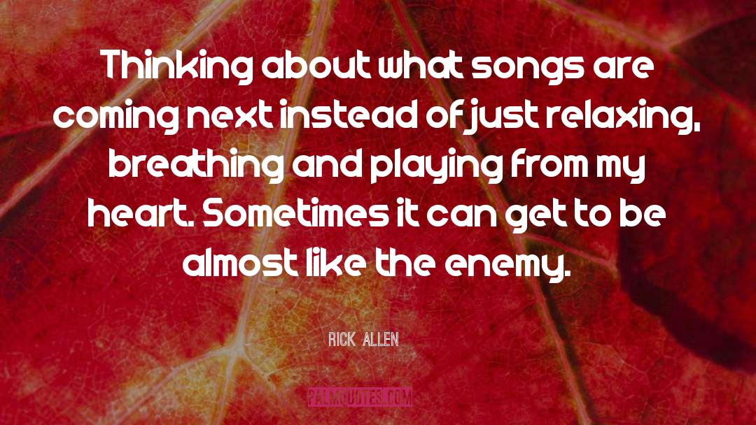 Rick Allen Quotes: Thinking about what songs are