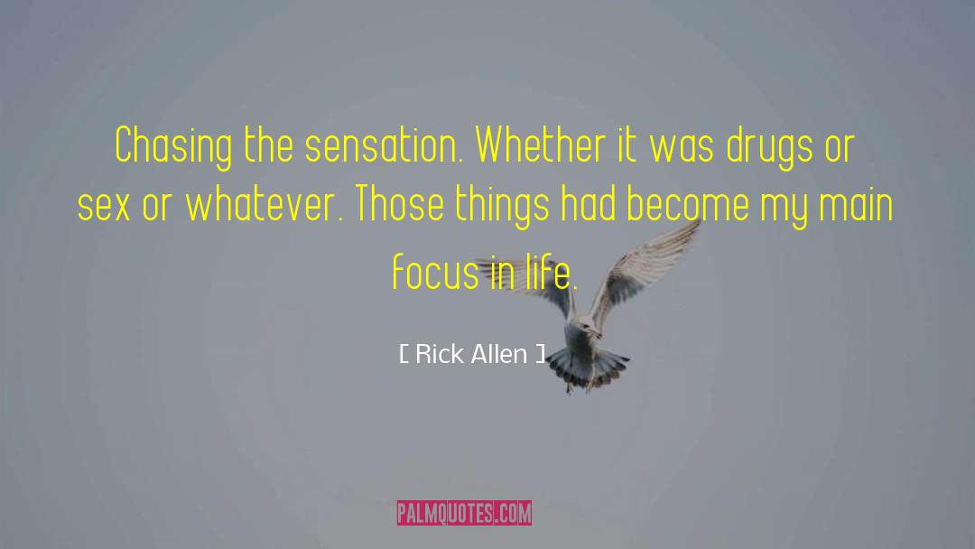 Rick Allen Quotes: Chasing the sensation. Whether it