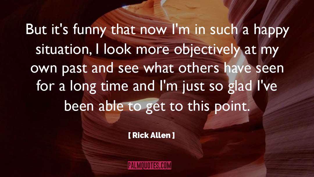 Rick Allen Quotes: But it's funny that now