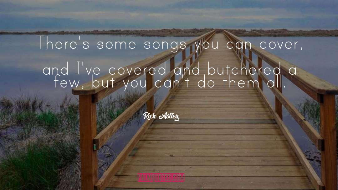 Rick Astley Quotes: There's some songs you can