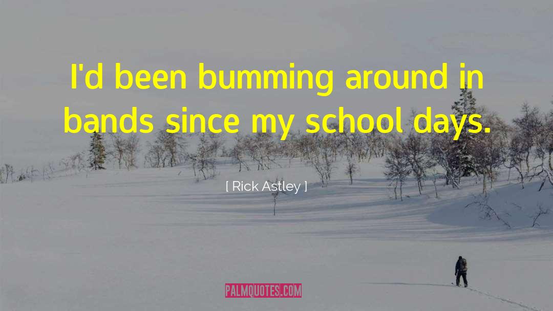Rick Astley Quotes: I'd been bumming around in
