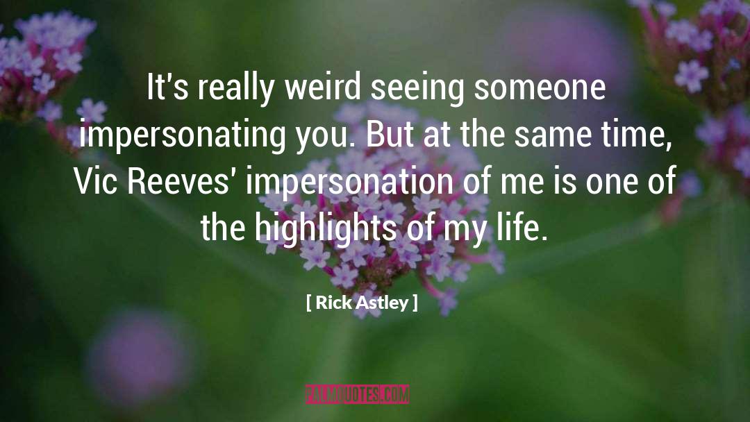 Rick Astley Quotes: It's really weird seeing someone