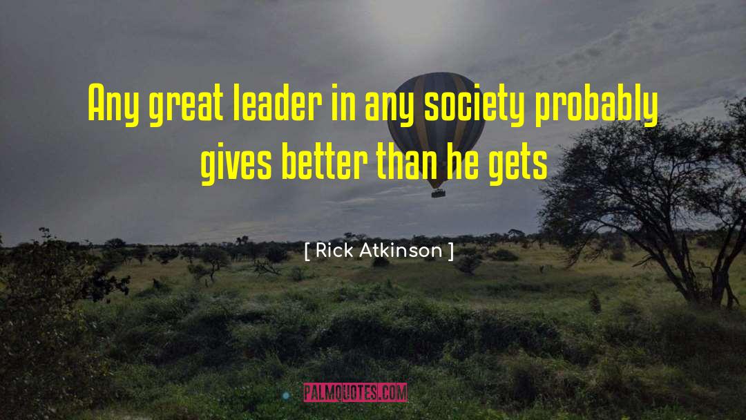 Rick Atkinson Quotes: Any great leader in any