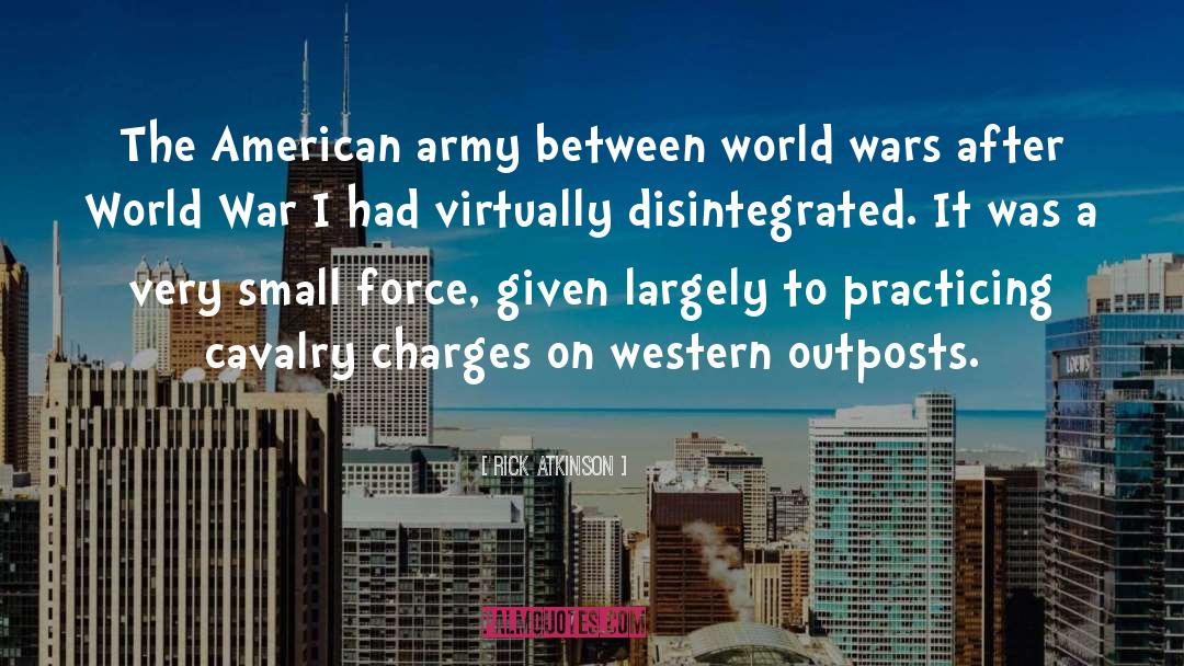 Rick Atkinson Quotes: The American army between world