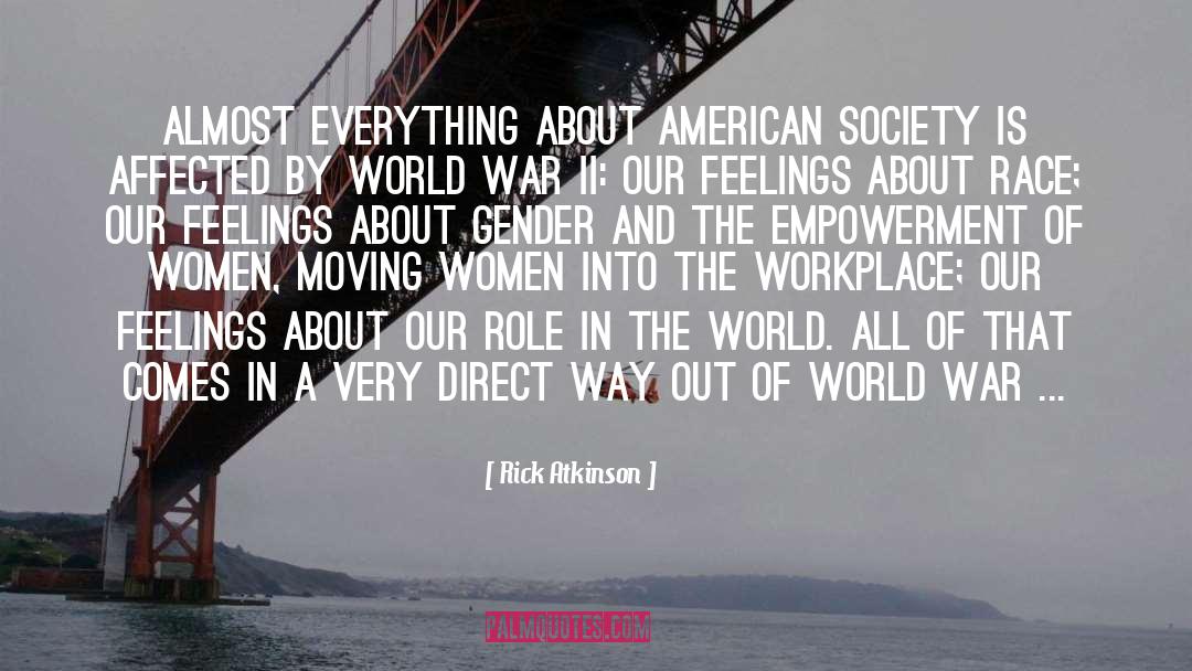 Rick Atkinson Quotes: Almost everything about American society