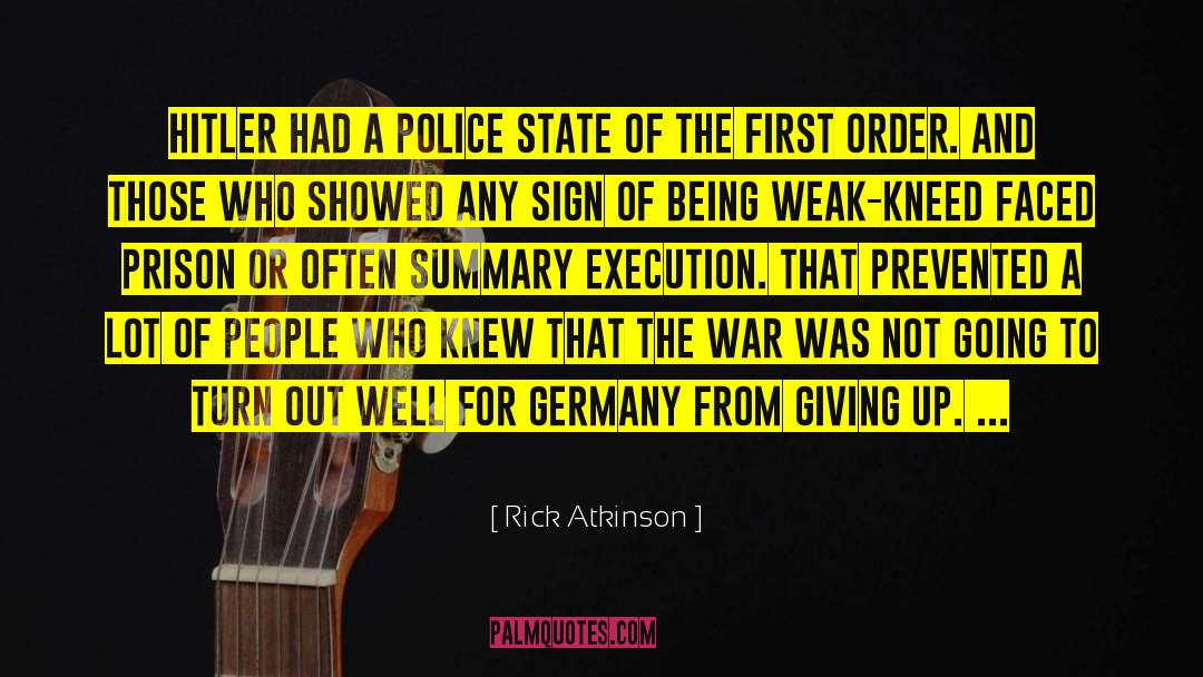 Rick Atkinson Quotes: Hitler had a police state
