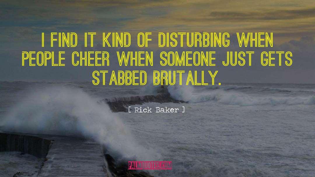 Rick Baker Quotes: I find it kind of