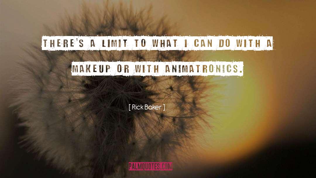 Rick Baker Quotes: There's a limit to what