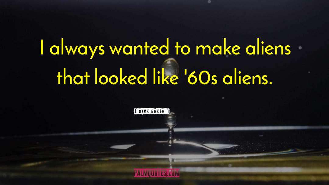 Rick Baker Quotes: I always wanted to make