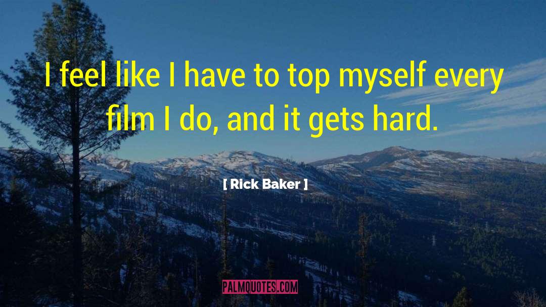 Rick Baker Quotes: I feel like I have