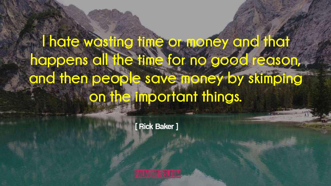 Rick Baker Quotes: I hate wasting time or