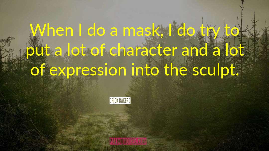 Rick Baker Quotes: When I do a mask,