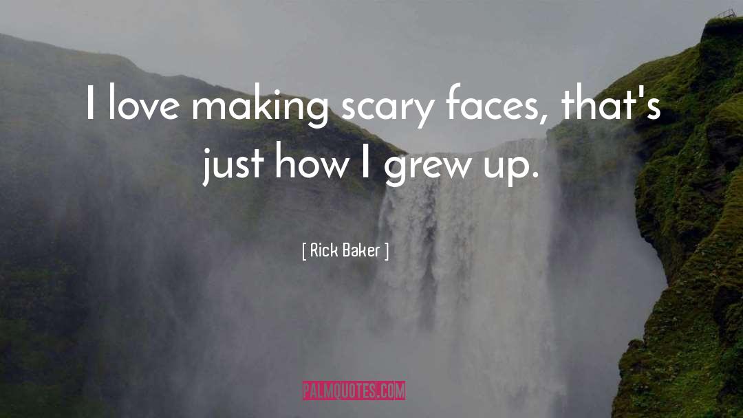 Rick Baker Quotes: I love making scary faces,