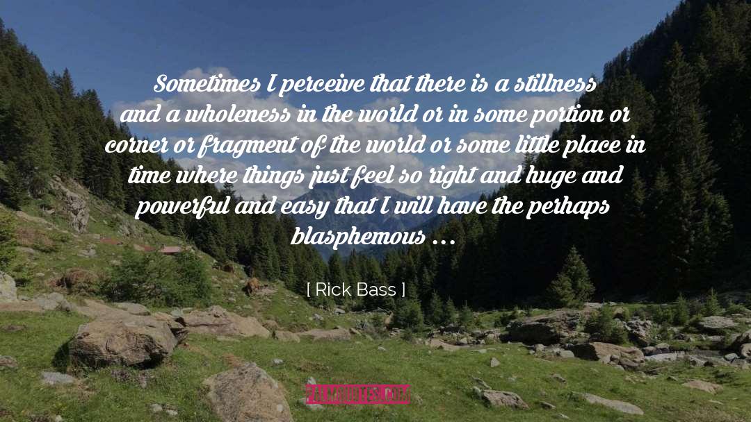 Rick Bass Quotes: Sometimes I perceive that there