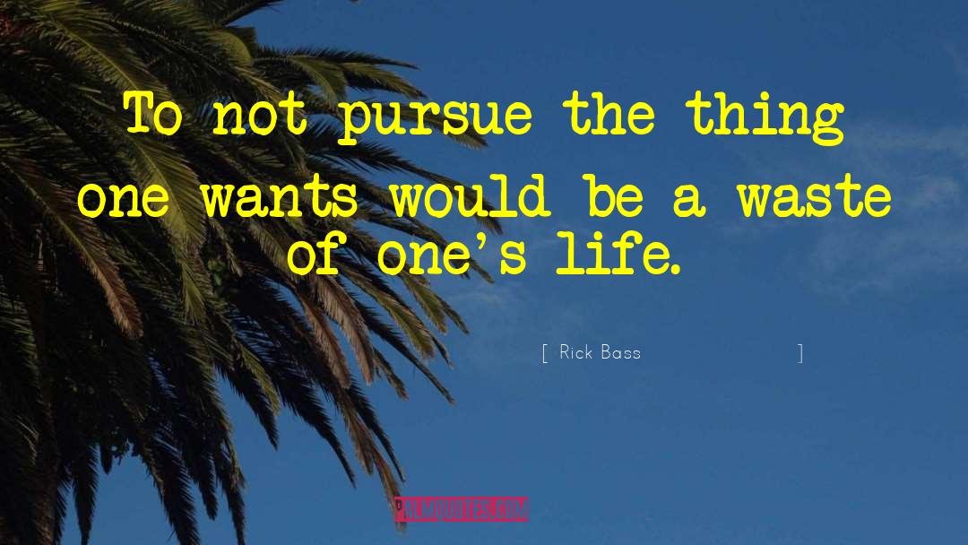 Rick Bass Quotes: To not pursue the thing