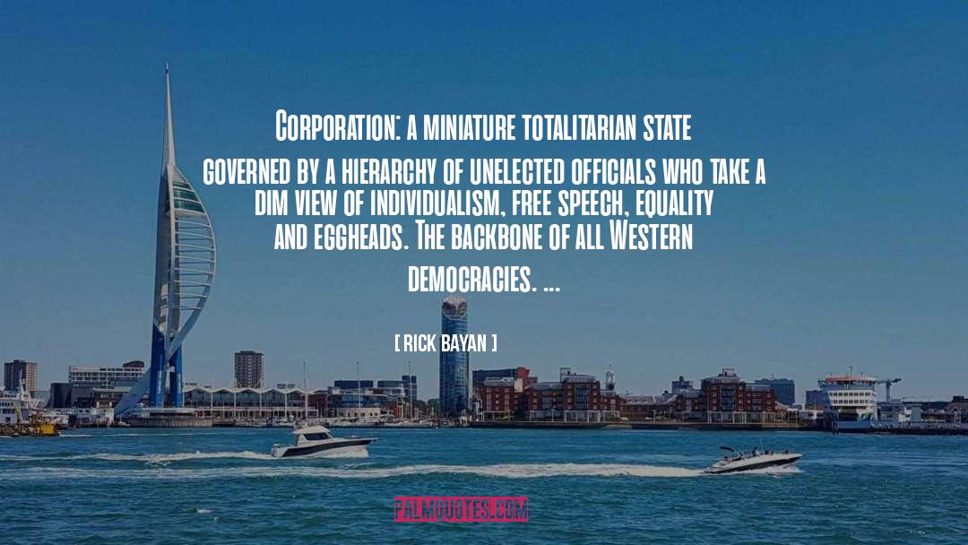 Rick Bayan Quotes: Corporation: a miniature totalitarian state