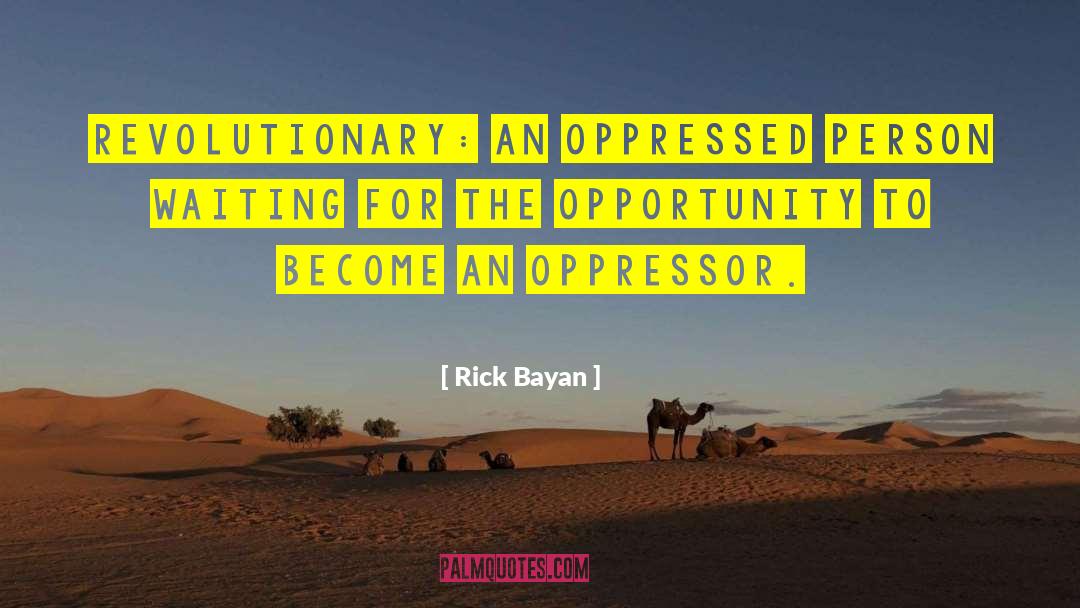 Rick Bayan Quotes: REVOLUTIONARY: An oppressed person waiting