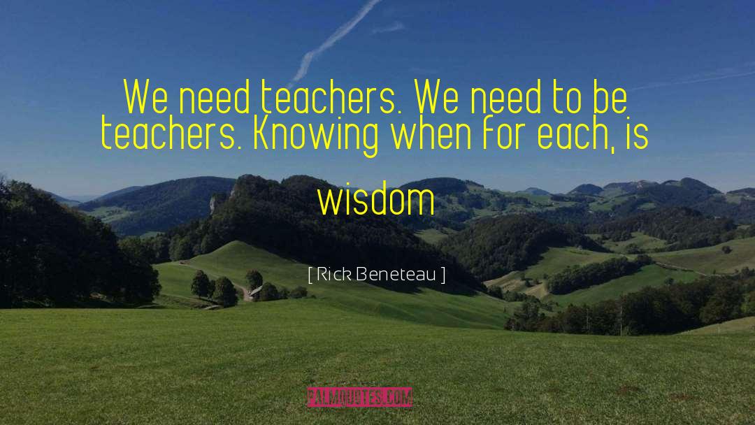 Rick Beneteau Quotes: We need teachers. We need