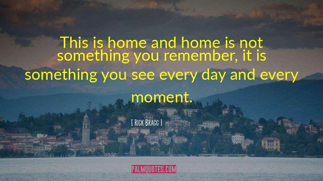 Rick Bragg Quotes: This is home and home