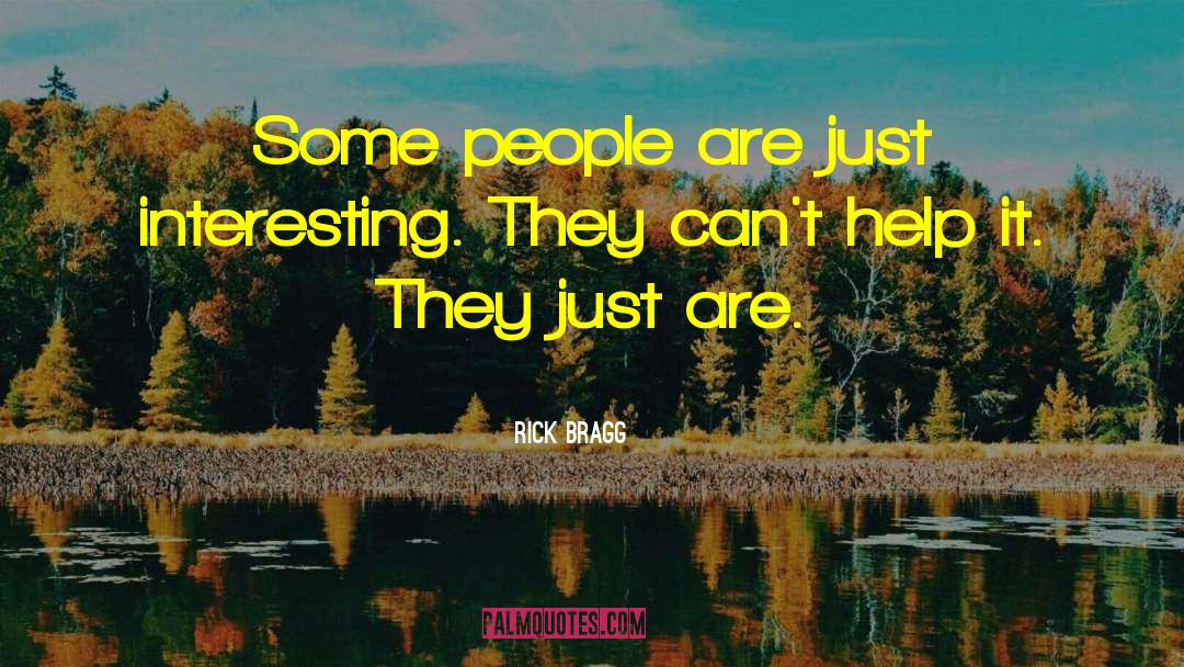 Rick Bragg Quotes: Some people are just interesting.