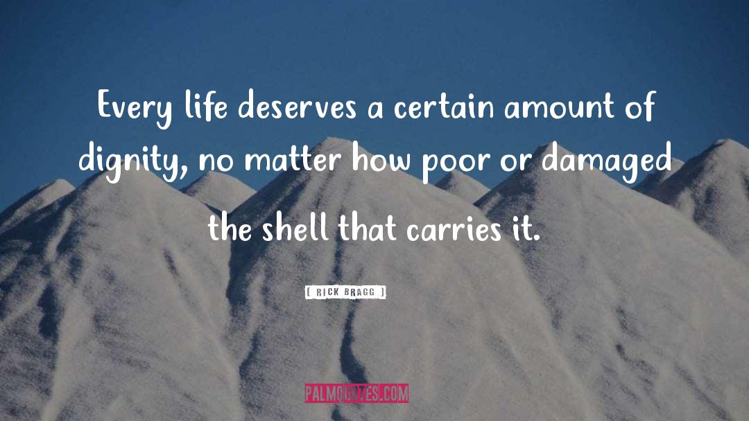 Rick Bragg Quotes: Every life deserves a certain