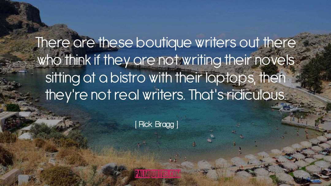 Rick Bragg Quotes: There are these boutique writers