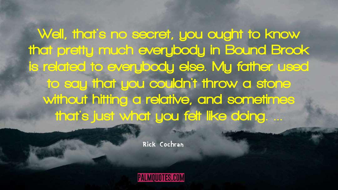 Rick  Cochran Quotes: Well, that's no secret, you