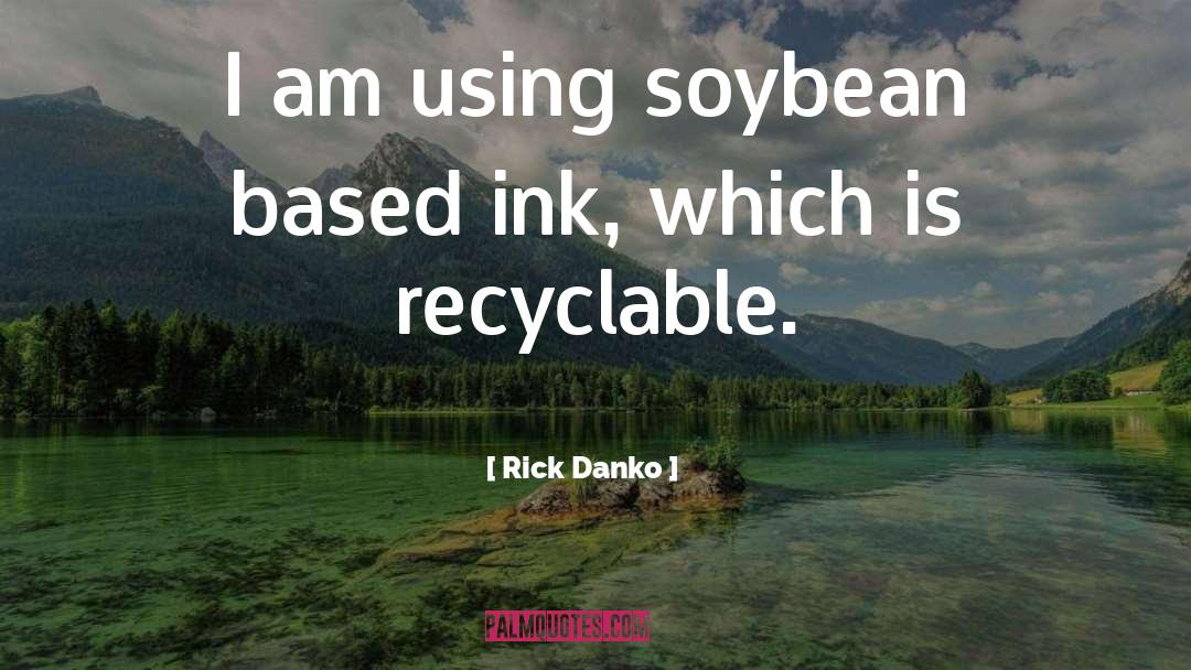 Rick Danko Quotes: I am using soybean based