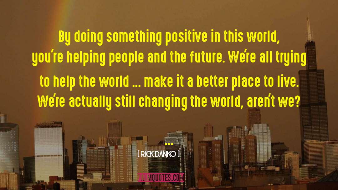 Rick Danko Quotes: By doing something positive in