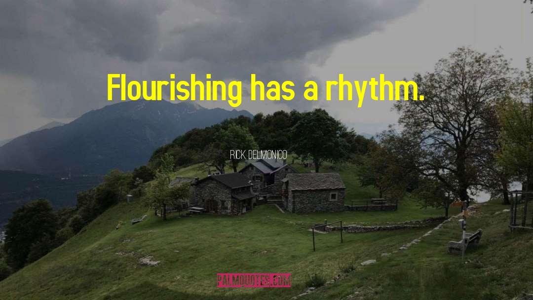 Rick Delmonico Quotes: Flourishing has a rhythm.