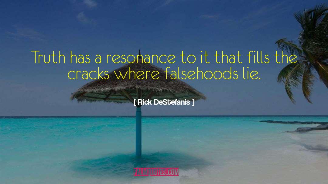 Rick DeStefanis Quotes: Truth has a resonance to