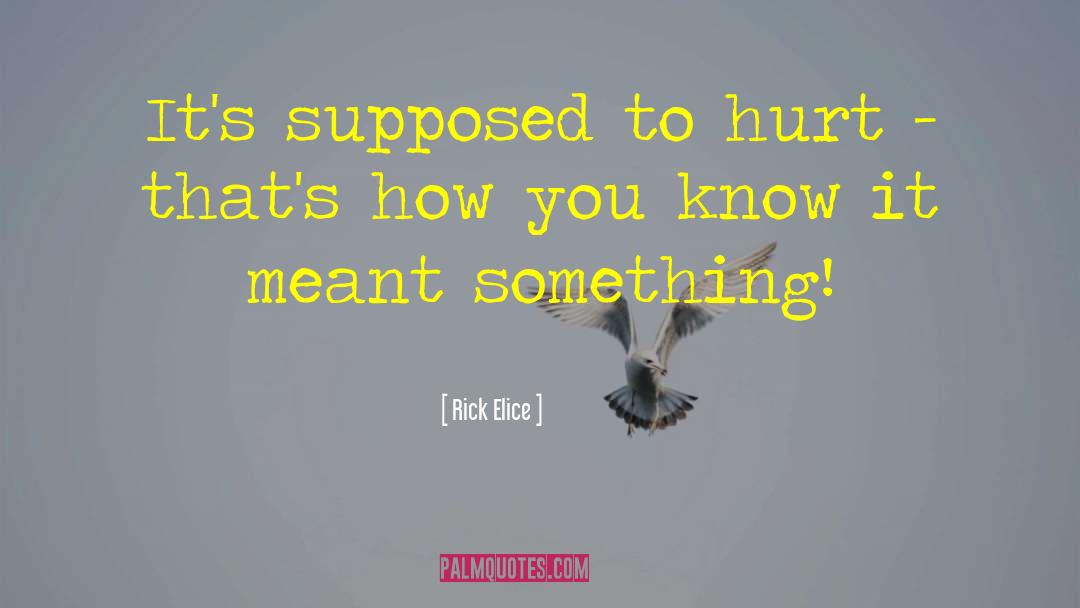 Rick Elice Quotes: It's supposed to hurt -