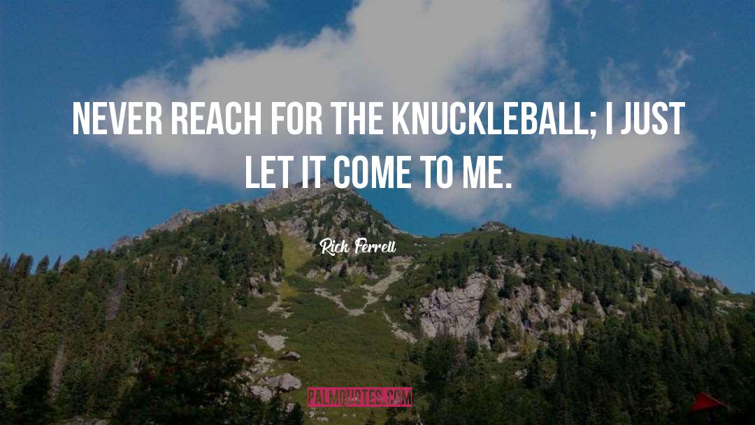 Rick Ferrell Quotes: Never reach for the knuckleball;